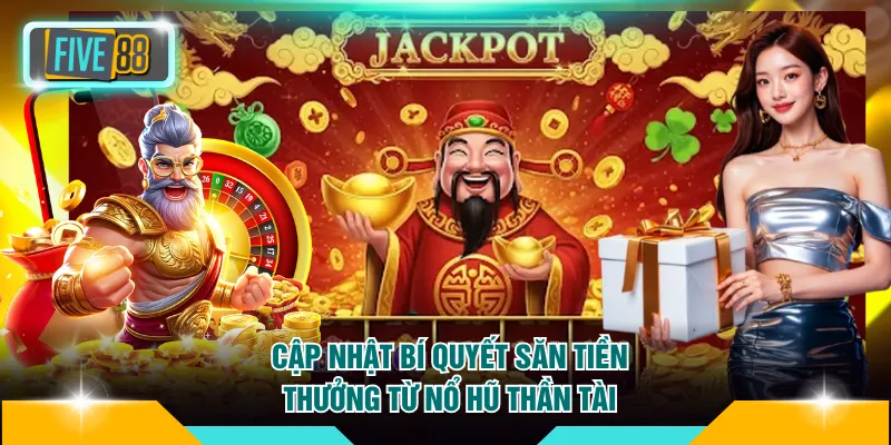 Cập nhật bí quyết săn tiền thưởng từ nổ hũ Thần Tài