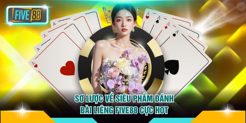 Sơ lược về siêu phẩm đánh bài Liêng FIVE88 cực hot
